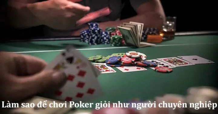 Làm sao để chơi Poker giỏi như người chuyên nghiệp?